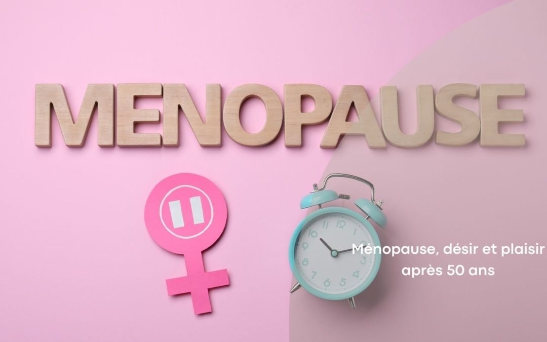 Ménopause, désir et plaisir après 50 ans